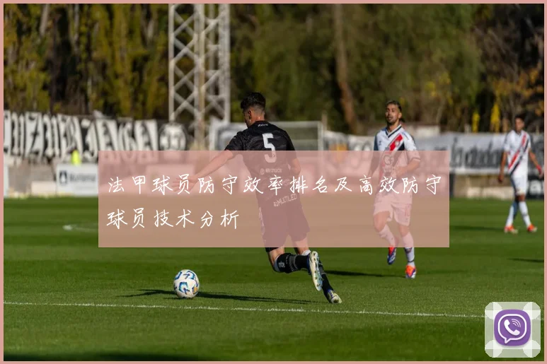 法甲球员防守效率排名及高效防守球员技术分析