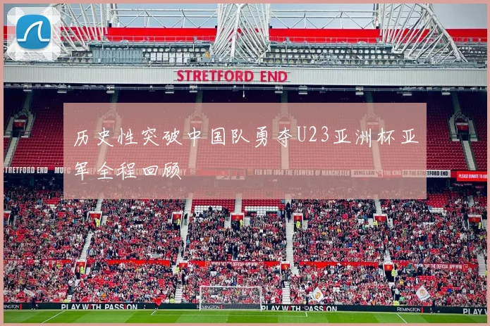 历史性突破中国队勇夺U23亚洲杯亚军全程回顾