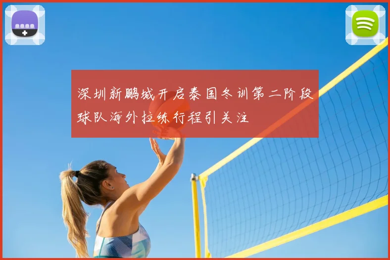 深圳新鹏城开启泰国冬训第二阶段球队海外拉练行程引关注