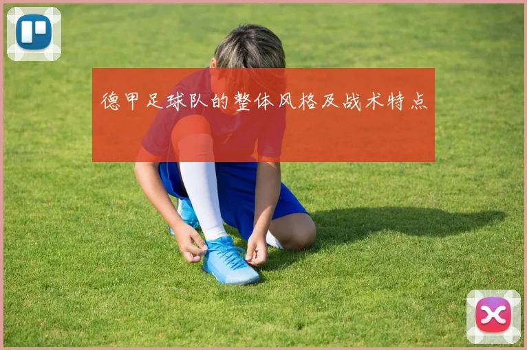 德甲足球队的整体风格及战术特点